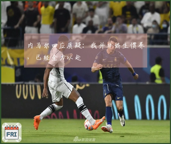 内马尔回应质疑：我并非娇生惯养，已经全力以赴