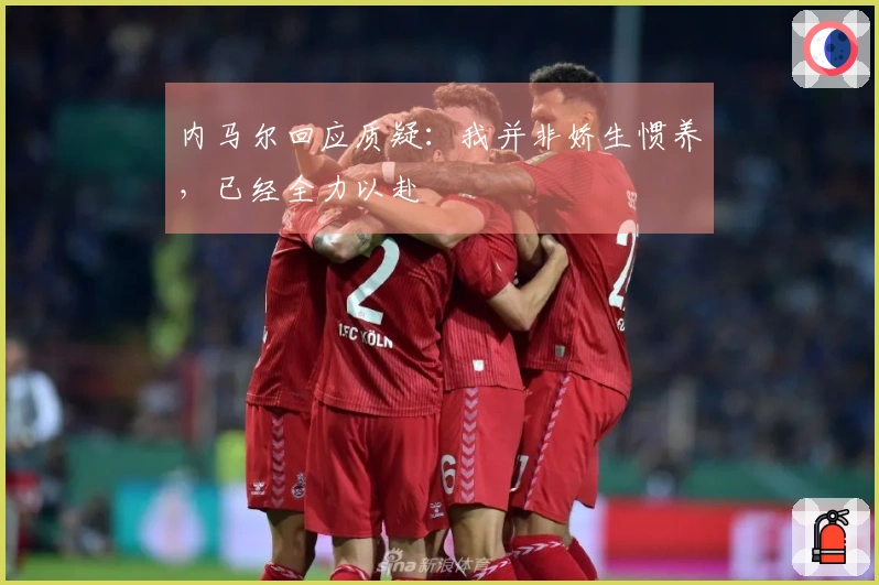 内马尔回应质疑:我并非娇生惯养,已经全力以赴