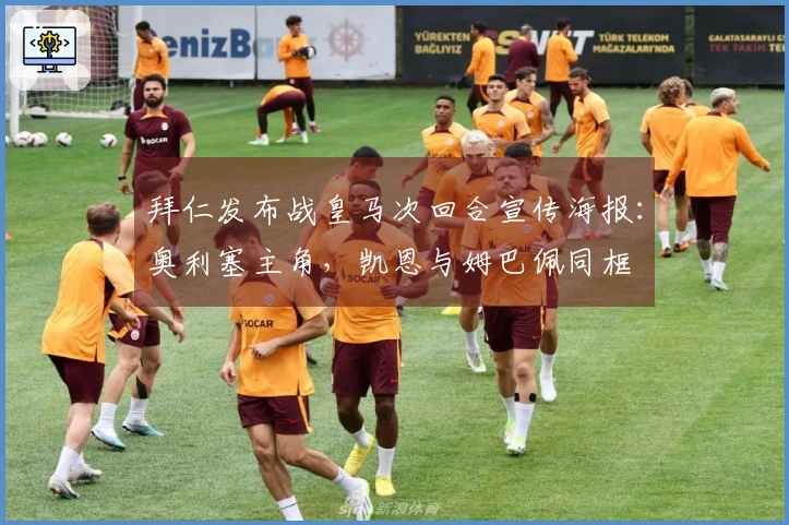 拜仁发布战皇马次回合宣传海报：奥利塞主角，凯恩与姆巴佩同框