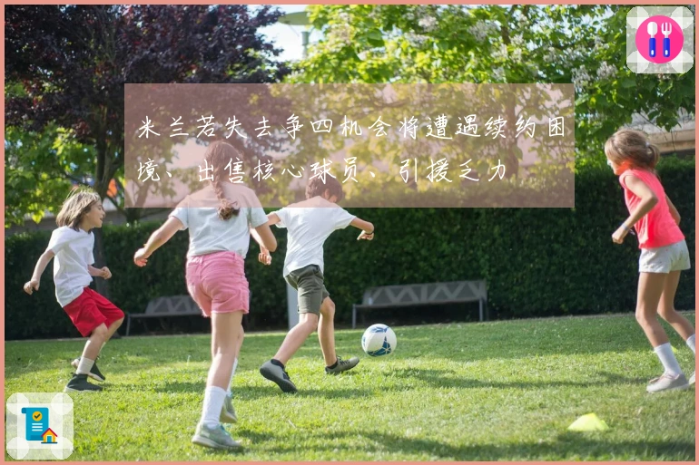 米兰若失去争四机会将遭遇续约困境、出售核心球员、引援乏力