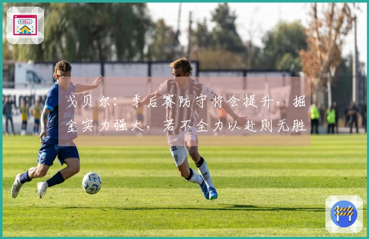戈贝尔：季后赛防守将会提升，掘金实力强大，若不全力以赴则无胜算